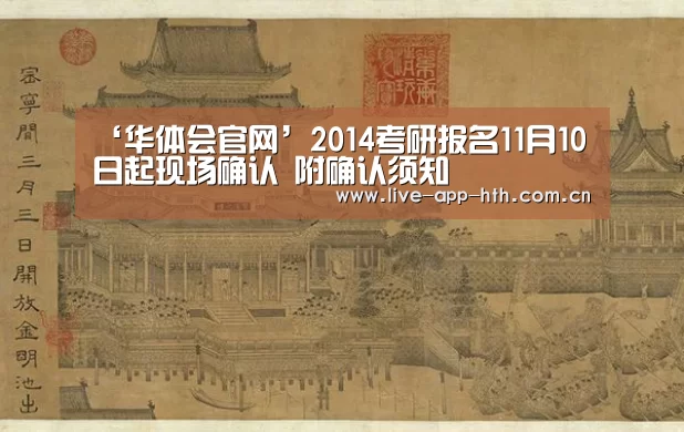 ‘华体会官网’2014考研报名11月10日起现场确认 附确认须知(图4) 华体会棋牌