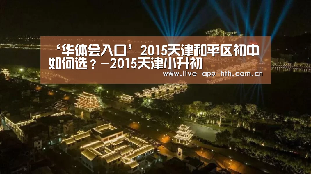 ‘华体会入口’2015天津和平区初中如何选?-2015天津小升初(图2) 华体会入口