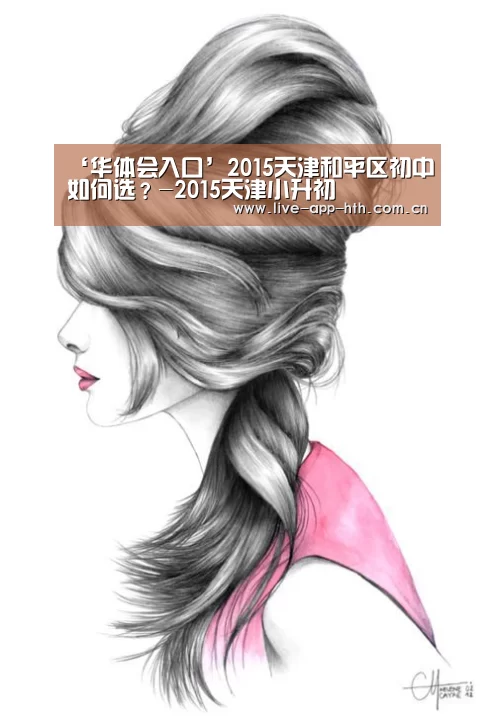 ‘华体会入口’2015天津和平区初中如何选?-2015天津小升初(图3) 华体会